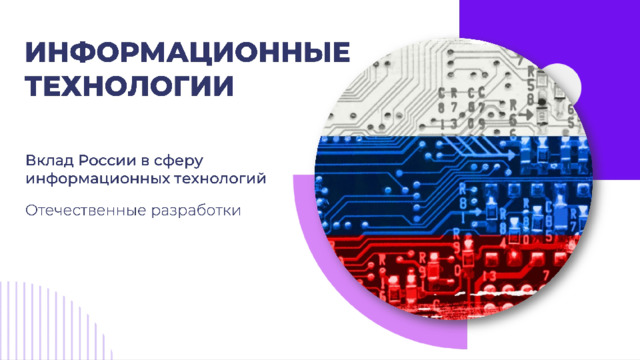 «Информационные технологии. Вклад России  в сферу информационных технологий. Отечественные разработки»
