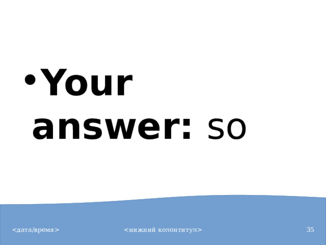 Your answer:  so