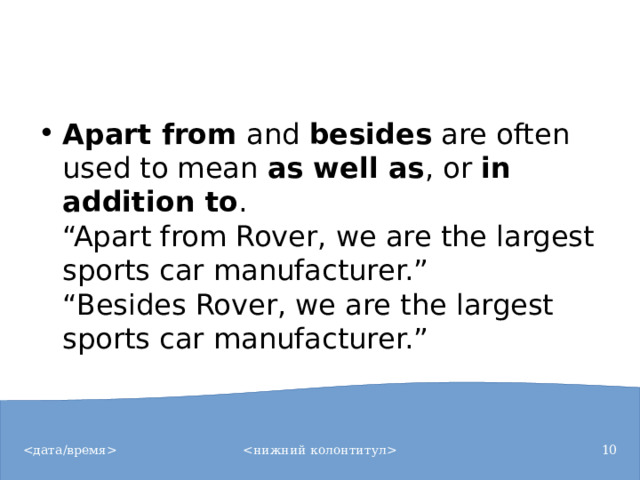 Apart from  and  besides  are often used to mean  as well as , or  in addition to .  “Apart from Rover, we are the largest sports car manufacturer.”  “Besides Rover, we are the largest sports car manufacturer.”