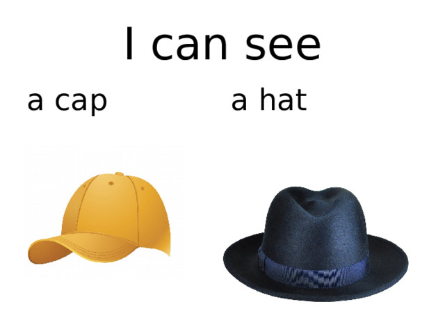 I can see a cap a hat