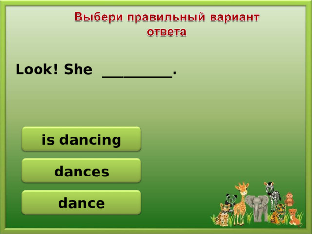 Look! She __________. is dancing dances dance
