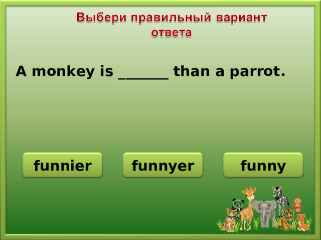 A monkey is _______ than a parrot. funnier funnyer funny