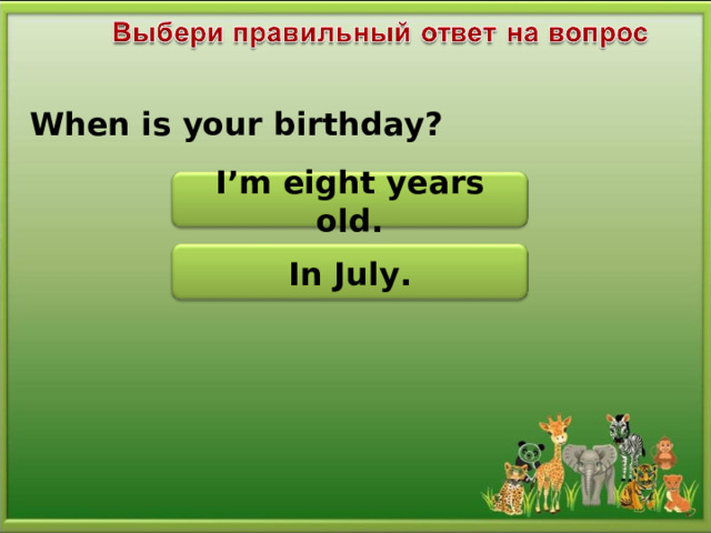 When is your birthday? I’m eight years old. In July.