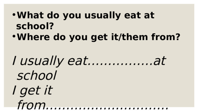 What do you usually eat at school? Where do you get it/them from?