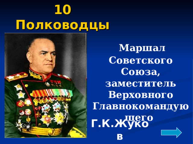 10  Полководцы  Маршал Советского Союза, заместитель Верховного Главнокомандующего   Г.К.Жуков