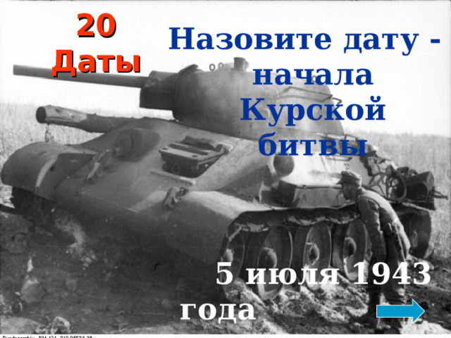 20  Даты Назовите дату -начала Курской битвы    5 июля 1943 года