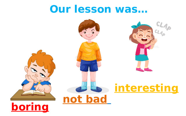 Our lesson was… interesting not bad  boring