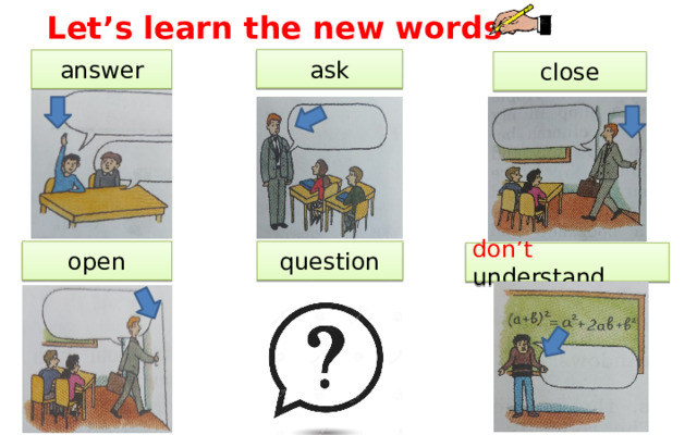 Let’s learn the new words learn the new words. ask answer close open question don’t understand