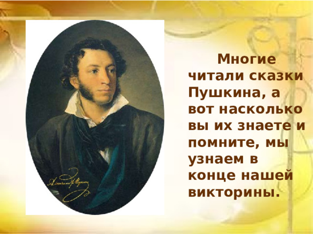Многие читали сказки Пушкина, а вот насколько вы их знаете и помните, мы узнаем в конце нашей викторины.