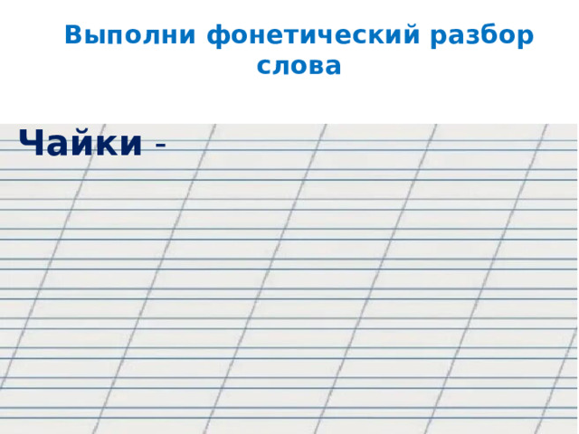 Выполни фонетический разбор слова Чайки  -  © InfoUrok.ru