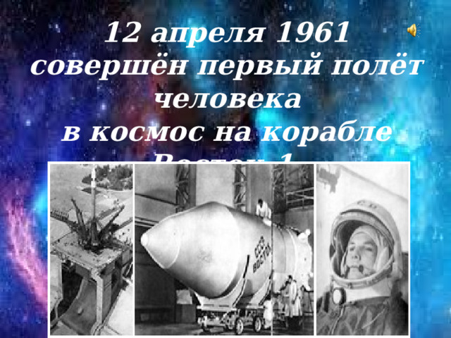 12 апреля 1961 совершён первый полёт человека в космос на корабле Восток-1.