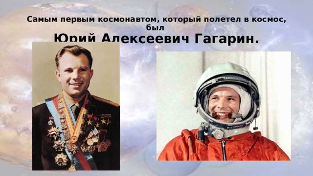 Самым первым космонавтом, который полетел в космос, был  Юрий Алексеевич Гагарин.