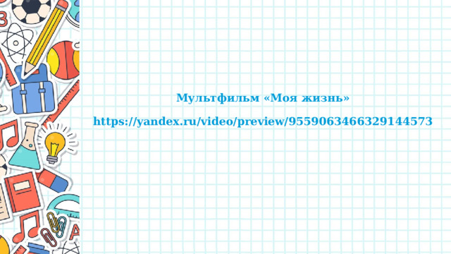 Мультфильм «Моя жизнь»   https://yandex.ru/video/preview/9559063466329144573