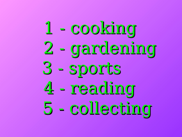 1 - cooking  2 - gardening 3 - sports  4 - reading  5 - collecting