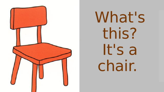 What's this?  It's a chair.  