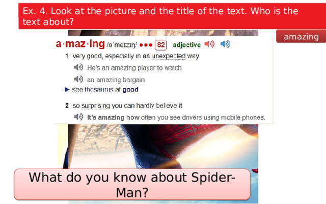 Ex. 4. Look at the picture and the title of the text. Who is the text about? amazing What do you know about Spider-Man?