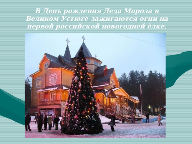 В День рождения Деда Мороза в Великом Устюге зажигаются огни на первой российской новогодней ёлке.