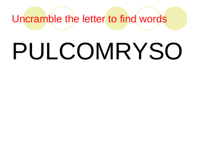 Uncramble the letter to find words PULCOMRYSO