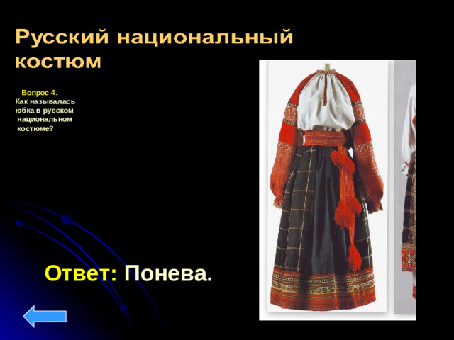 Вопрос 4.  Как называлась юбка в русском  национальном  костюме?  Ответ: Понева.