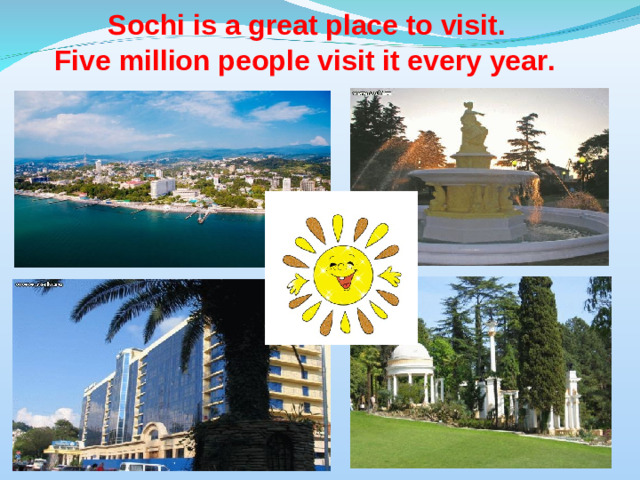 Sochi is a great place to visit.   Five million people visit it every year.