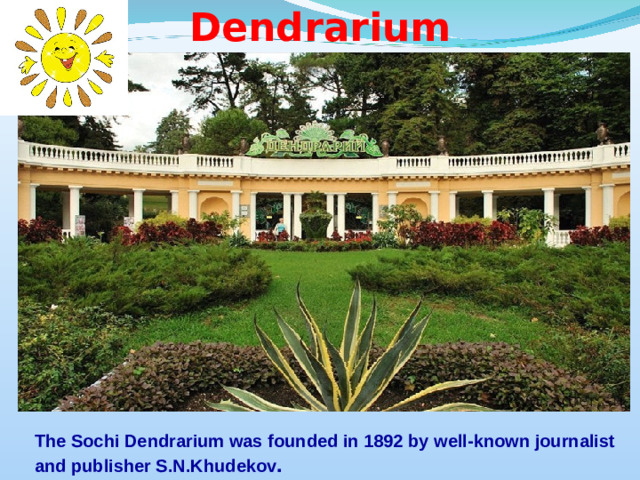 Dendrarium The Sochi Dendrarium was founded in 1892 by well-known journalist and publisher S.N.Khudekov .