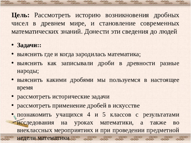 Цель: Рассмотреть историю возникновения дробных чисел в древнем мире, и становление современных математических знаний. Донести эти сведения до людей