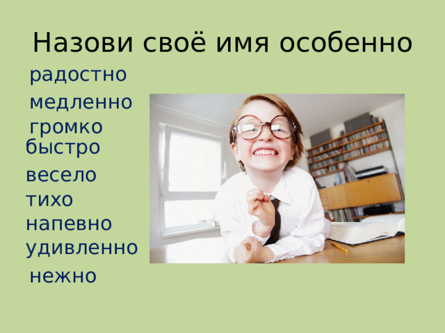 Назови своё имя особенно радостно медленно громко быстро весело тихо напевно удивленно нежно