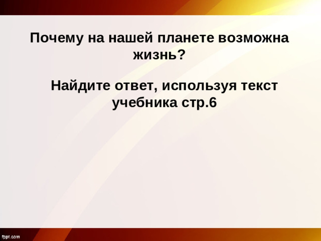 Почему на нашей планете возможна жизнь? Найдите ответ, используя текст учебника стр.6