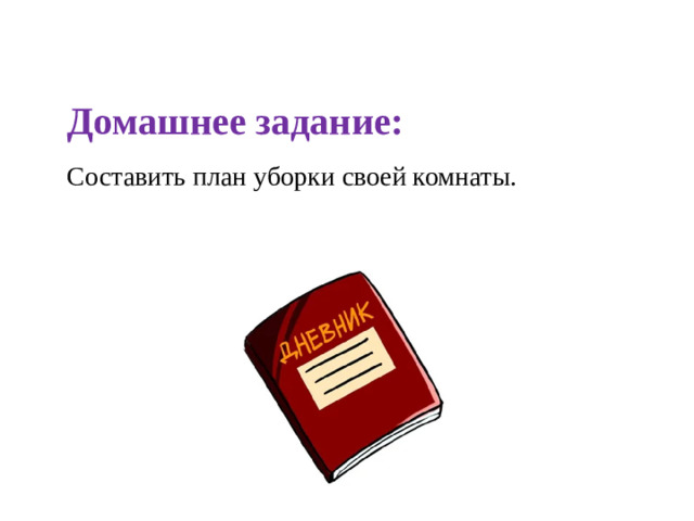 Домашнее задание: Составить план уборки своей комнаты.