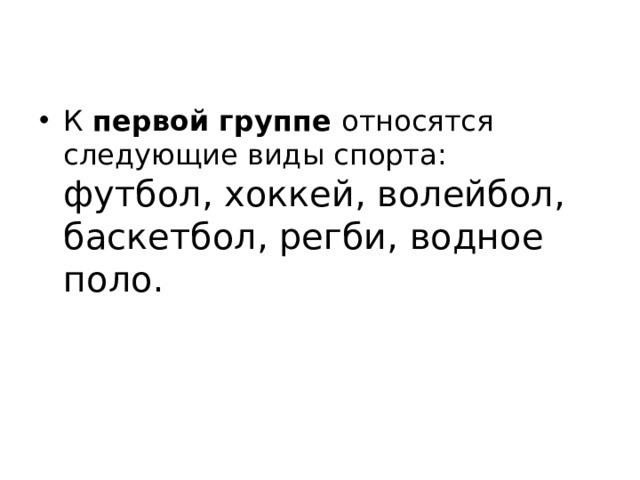 К первой группе относятся следующие виды спорта: футбол, хоккей, волейбол, баскетбол, регби, водное поло.