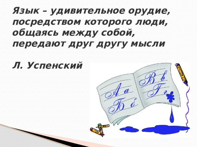 Язык – удивительное орудие, посредством которого люди, общаясь между собой, передают друг другу мысли   Л. Успенский