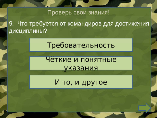 Проверь свои знания! 9.   Что требуется от командиров для достижения дисциплины? Требовательность Чёткие и понятные указания И то, и другое