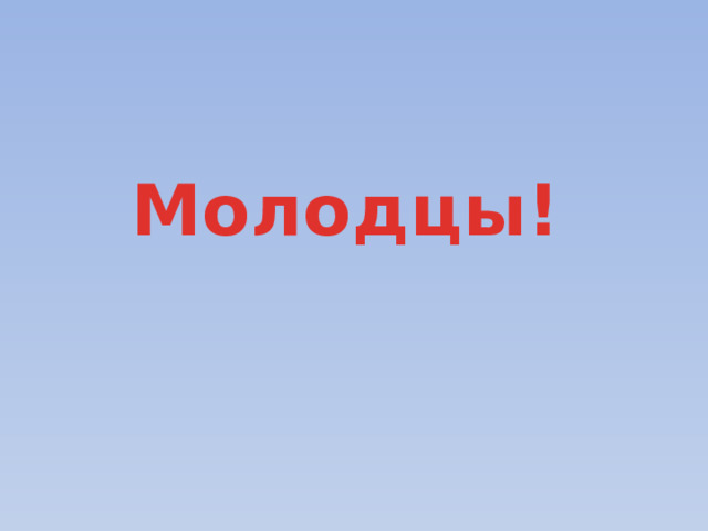 Молодцы!