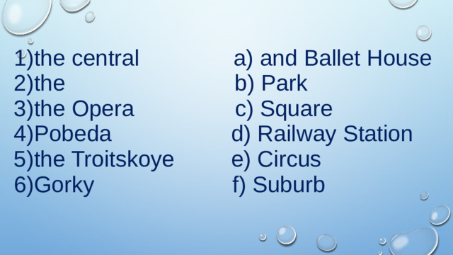 the central a) and Ballet House the b) Park the Opera c) Square Pobeda d) Railway Station the Troitskoye e) Circus Gorky f) Suburb