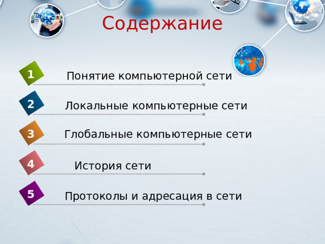 Содержание 1 Понятие компьютерной сети 2 Локальные компьютерные сети 3 Глобальные компьютерные сети 4 История сети 5 Протоколы и адресация в сети