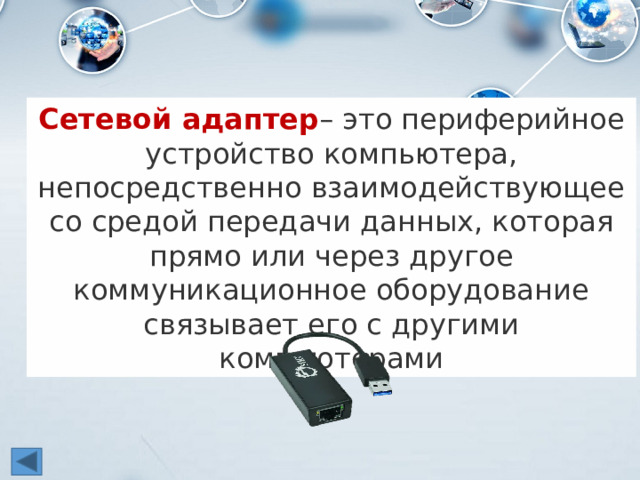 Сетевой  адаптер – это периферийное устройство компьютера, непосредственно взаимодействующее со средой передачи данных, которая прямо или через другое коммуникационное оборудование связывает его с другими компьютерами