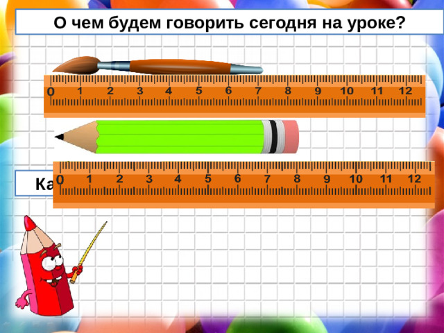 О чем будем говорить сегодня на уроке? Как можно измерить данные предметы?