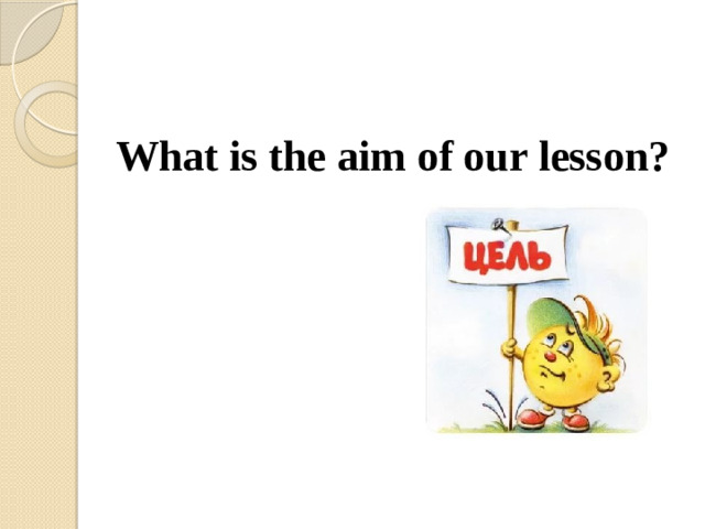 What is the aim of our lesson?