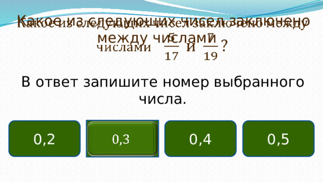 Какое из следующих чисел заключено между числами   В ответ запишите номер выбранного числа. 0,5 0,4 0,2  