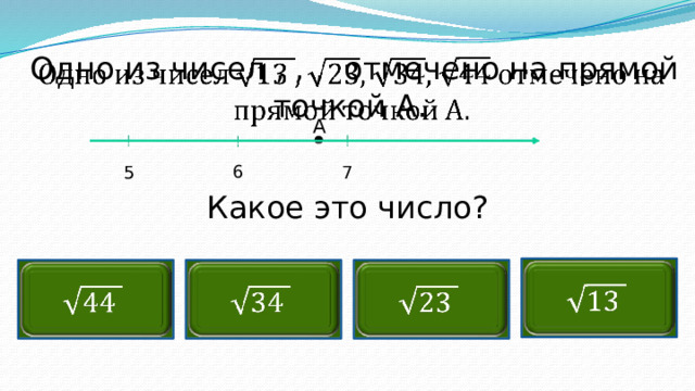 Одно из чисел , , , отмечено на прямой точкой А.   А 6 5 7 Какое это число?        