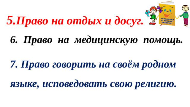 5. Право на отдых и досуг. 6. Право на медицинскую помощь. 7. Право говорить на своём родном языке, исповедовать свою религию.