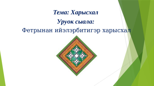 Тема: Харысхал Уруок сыала: Фетрынан ийэлэрбитигэр харысхал оҥоруута