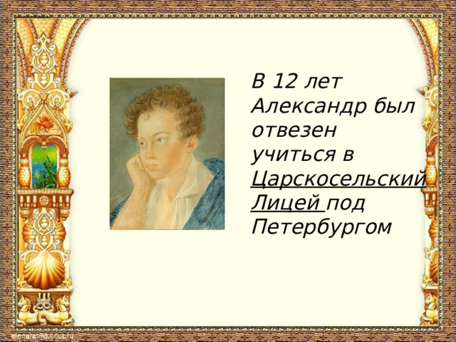 В 12 лет Александр был отвезен учиться в Царскосельский Лицей под Петербургом