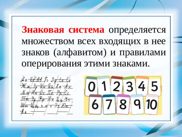 Знаковая система определяется множеством всех входящих в нее знаков (алфавитом) и правилами оперирования этими знаками.  