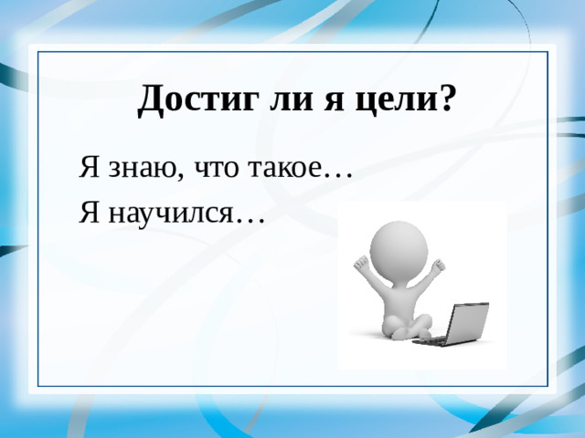 Достиг ли я цели? Я знаю, что такое… Я научился…    18