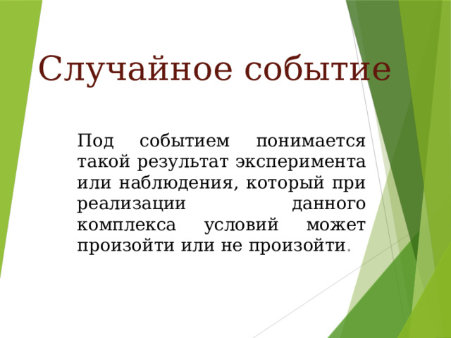 Случайное событие Под событием понимается такой результат эксперимента или наблюдения, который при реализации данного комплекса условий может произойти или не произойти .