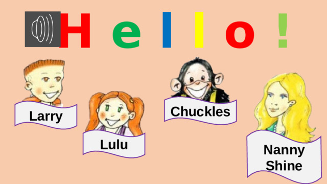 H  e  l  l  o ! Chuckles Larry Lulu Nanny Shine