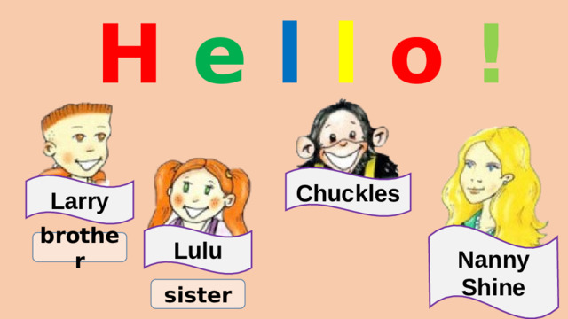 H  e  l  l  o ! Chuckles Larry Lulu Nanny Shine brother sister