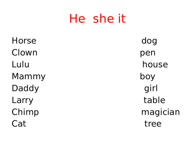 He she it Horse dog Clown pen Lulu house Mammy boy Daddy girl Larry table Chimp magician Cat tree