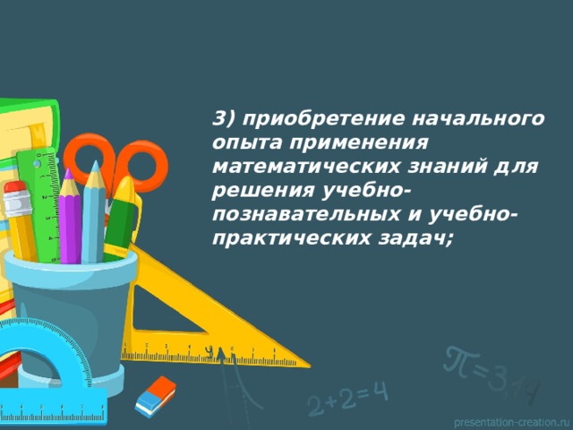 3) приобретение начального опыта применения математических знаний для решения учебно-познавательных и учебно-практических задач;